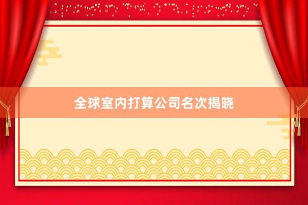 全球室内打算公司名次揭晓