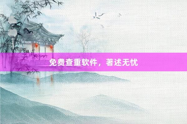 免费查重软件，著述无忧