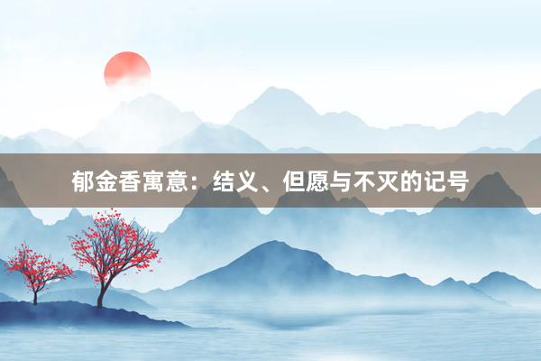 郁金香寓意:结义、但愿与不灭的记号